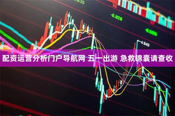 配资运营分析门户导航网 五一出游 急救锦囊请查收