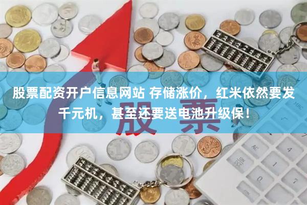 股票配资开户信息网站 存储涨价，红米依然要发千元机，甚至还要送电池升级保！
