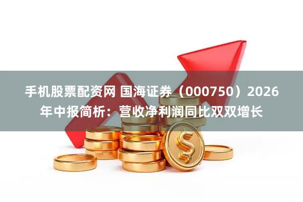 手机股票配资网 国海证券（000750）2026年中报简析：营收净利润同比双双增长